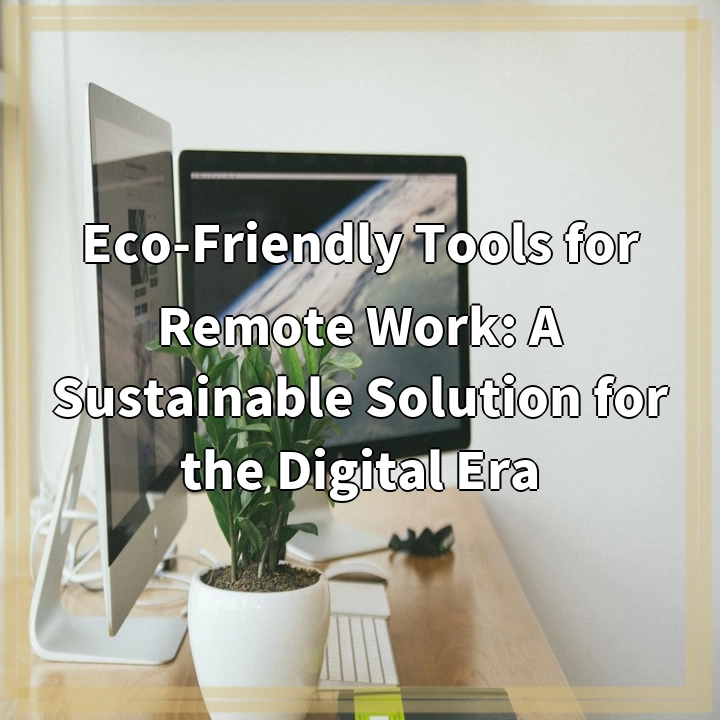 Eco-Friendly Tools for Remote Work: A Sustainable Solution for the Digital Era