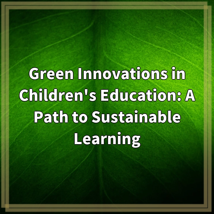 Green Innovations in Children’s Education: A Path to Sustainable Learning