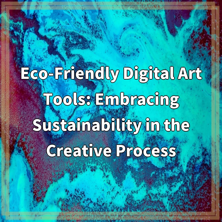 Eco-Friendly Digital Art Tools: Embracing Sustainability in the Creative Process