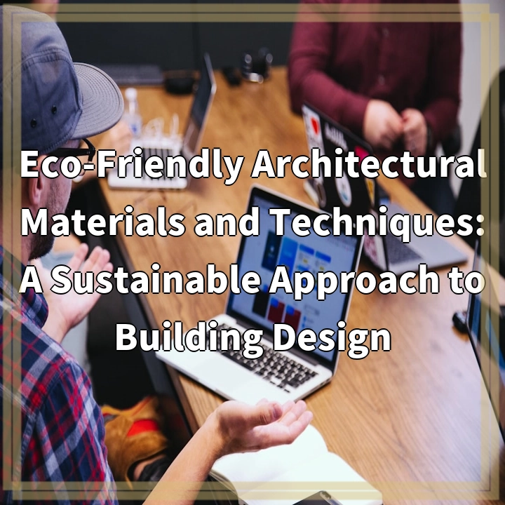 Eco-Friendly Architectural Materials and Techniques: A Sustainable Approach to Building Design