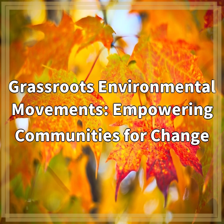 Grassroots Environmental Movements: Empowering Communities for Change