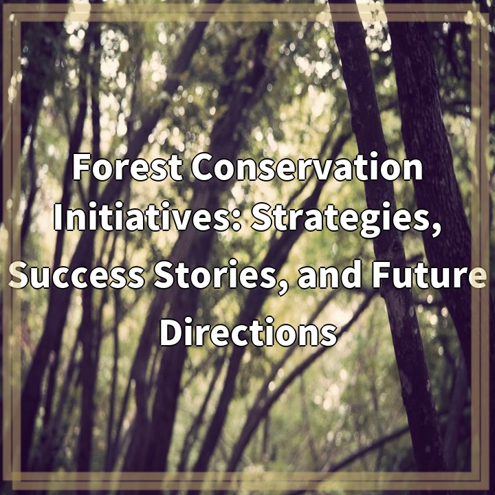 Forest Conservation Initiatives: Strategies, Success Stories, and Future Directions