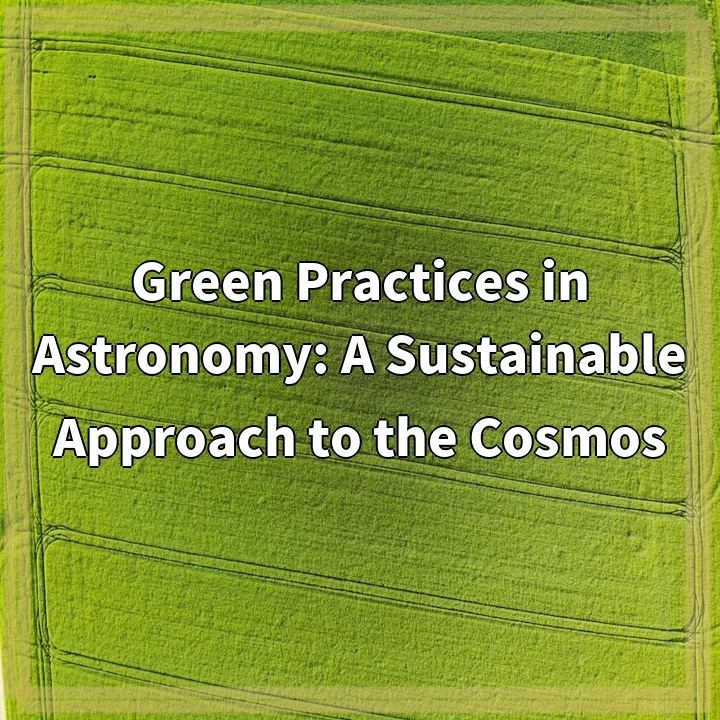 Green Practices in Astronomy: A Sustainable Approach to the Cosmos