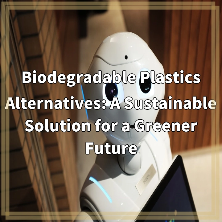 Biodegradable Plastics Alternatives: A Sustainable Solution for a Greener Future