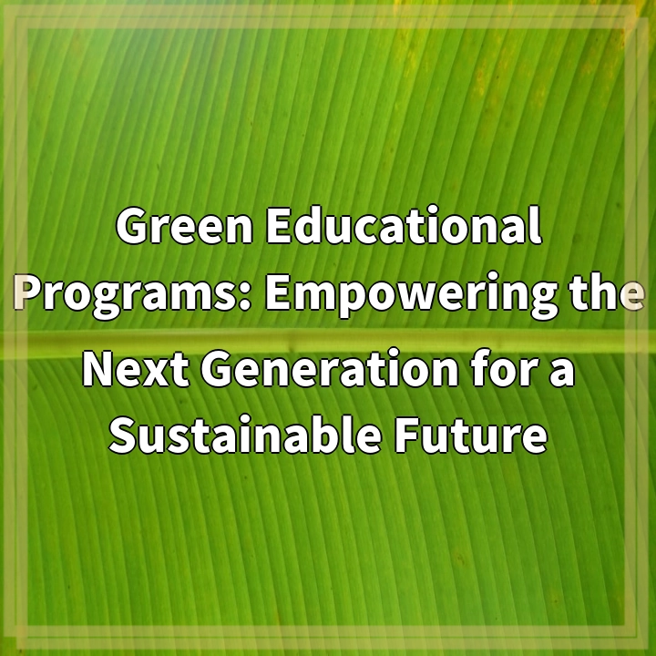 Green Educational Programs: Empowering the Next Generation for a Sustainable Future