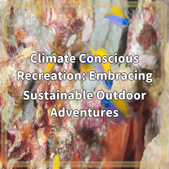 Climate Conscious Recreation: Embracing Sustainable Outdoor Adventures