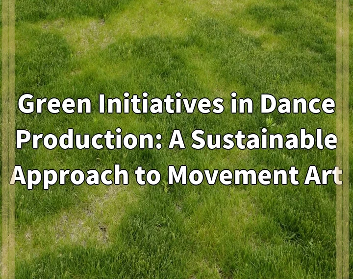 Green Initiatives in Dance Production: A Sustainable Approach to Movement Art