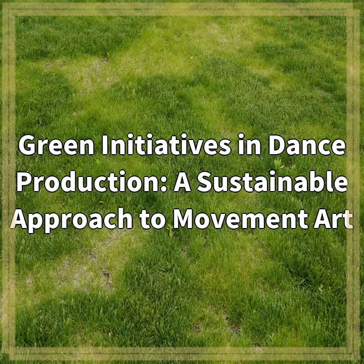 Green Initiatives in Dance Production: A Sustainable Approach to Movement Art