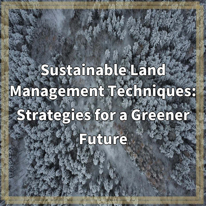 Strategies for Greener Future: Sustainable Land Management Techniques