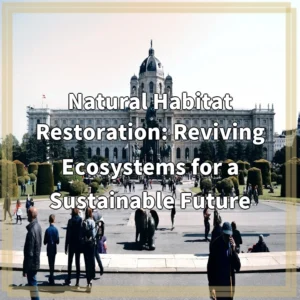 Natural Habitat Restoration: Reviving Ecosystems for a Sustainable Future