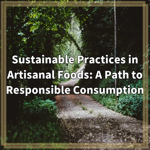 Sustainable Practices in Artisanal Foods: A Path to Responsible Consumption