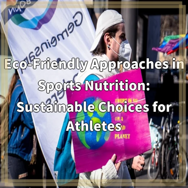 Eco-Friendly Approaches in Sports Nutrition: Sustainable Choices for Athletes