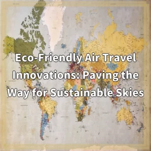 Eco-Friendly Air Travel Innovations: Paving the Way for Sustainable…