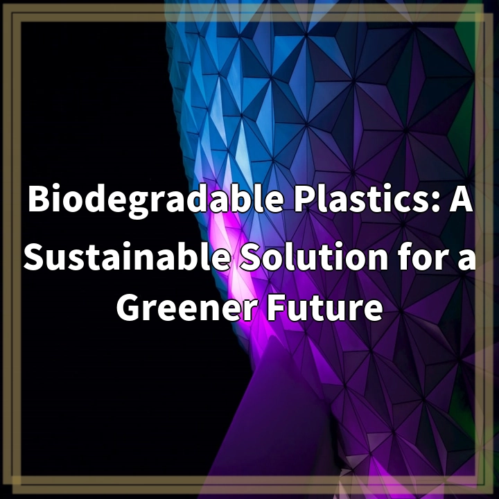 Biodegradable Plastics: A Sustainable Solution for a Greener Future