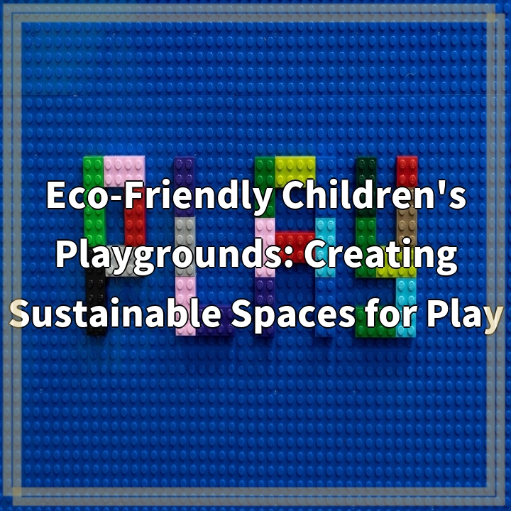 Eco-Friendly Children’s Playgrounds: Creating Sustainable Spaces for Play