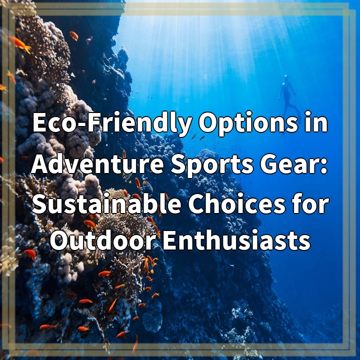 Eco-Friendly Options in Adventure Sports Gear: Sustainable Choices for Outdoor Enthusiasts