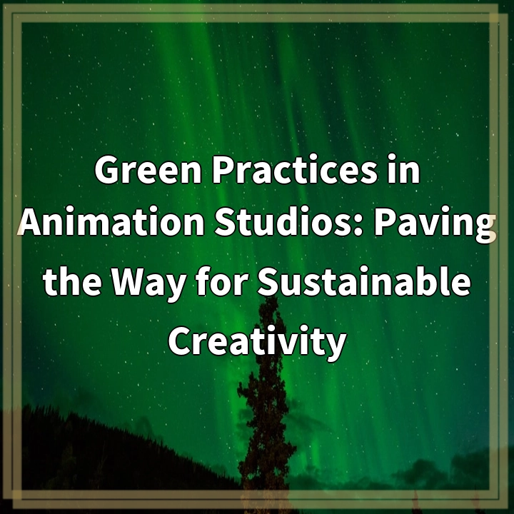 Green Practices in Animation Studios: Paving the Way for Sustainable Creativity