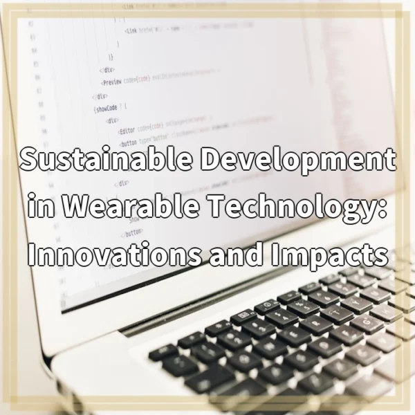 Sustainable Development in Wearable Technology: Innovations and Impacts