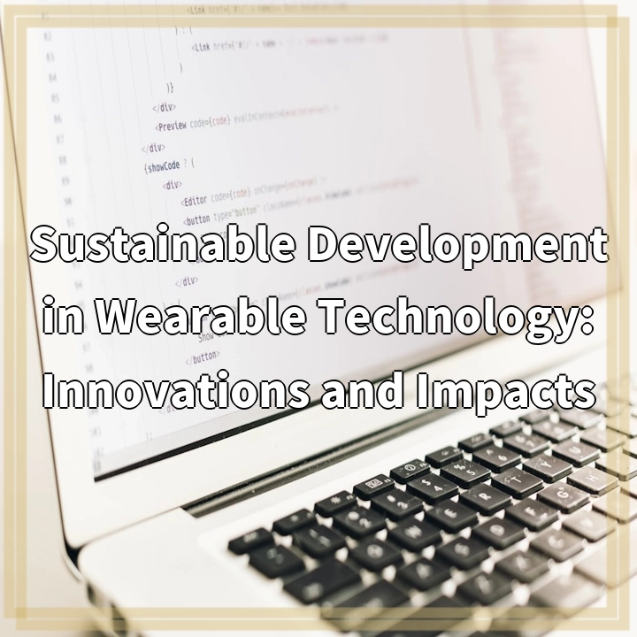 Sustainable Development in Wearable Technology: Innovations and Impacts