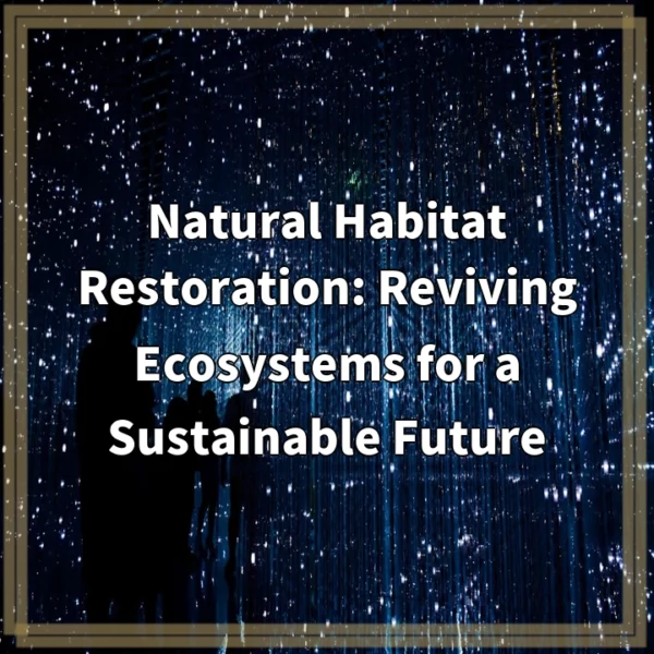 Natural Habitat Restoration: Reviving Ecosystems for a Sustainable Future