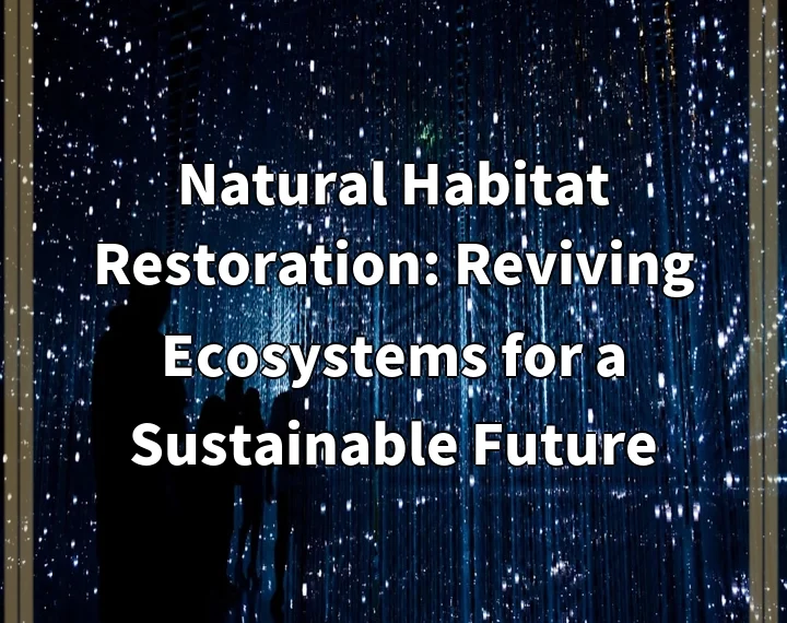 Natural Habitat Restoration: Reviving Ecosystems for a Sustainable Future