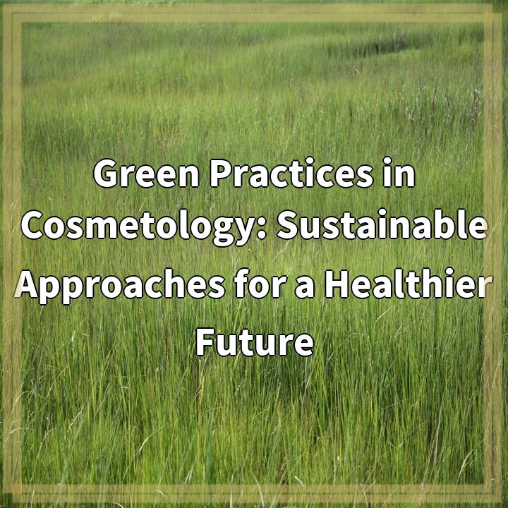 Green Practices in Cosmetology: Sustainable Approaches for a Healthier…