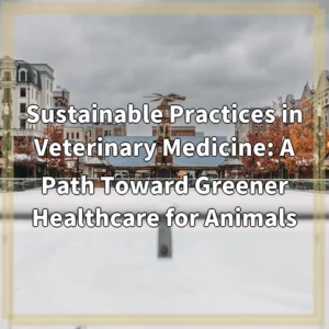 Sustainable Practices in Veterinary Medicine: A Path Toward Greener…