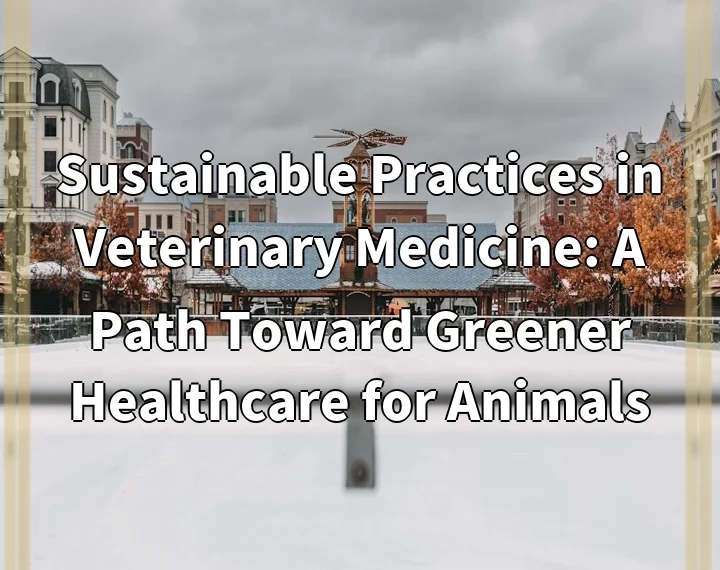 Sustainable Practices in Veterinary Medicine: A Path Toward Greener Healthcare…