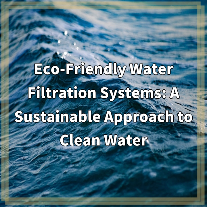 Eco-Friendly Water Filtration Systems: A Sustainable Approach to Clean…