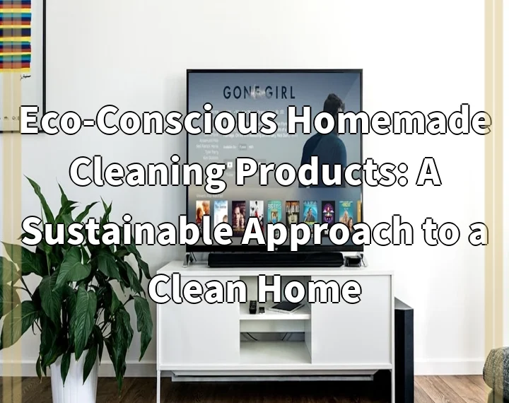 Eco-Conscious Homemade Cleaning Products: A Sustainable Approach to a Clean Home