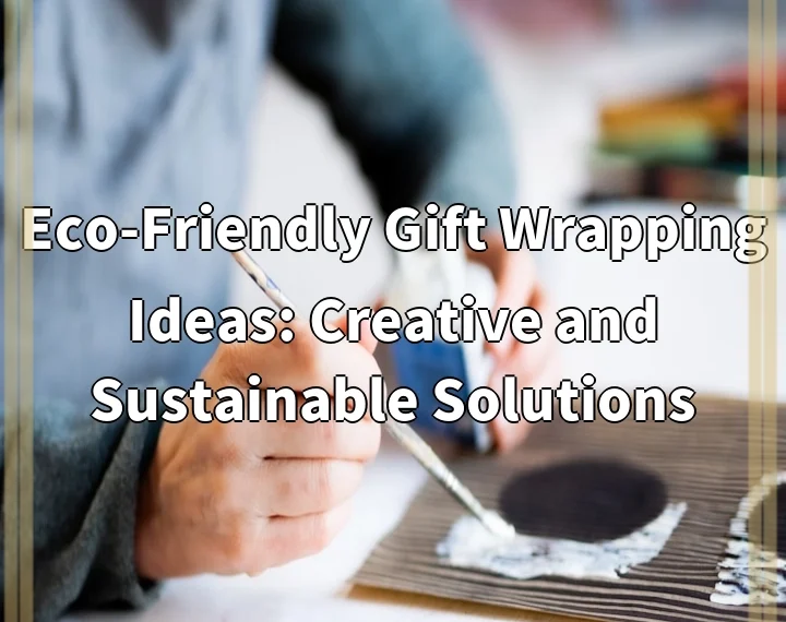 Eco-Friendly Gift Wrapping Ideas: Creative and Sustainable Solutions