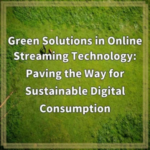 Green Solutions in Online Streaming Technology: Paving the Way…