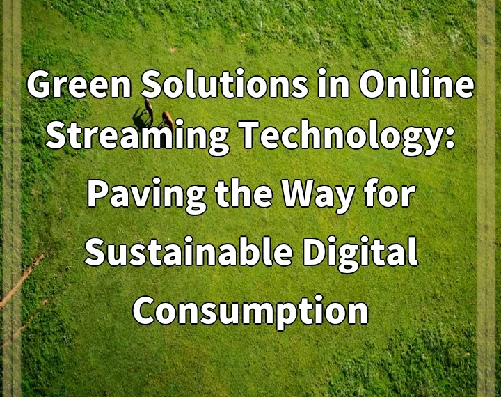 Green Solutions in Online Streaming Technology: Paving the Way for Sustainable Digital Consumption