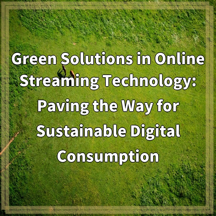 Green Solutions in Online Streaming Technology: Paving the Way for Sustainable Digital Consumption