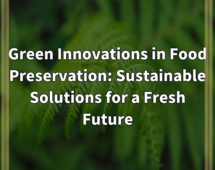 Green Innovations in Food Preservation: Sustainable Solutions for a Fresh…