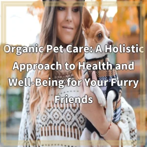 Organic Pet Care: A Holistic Approach to Health and…