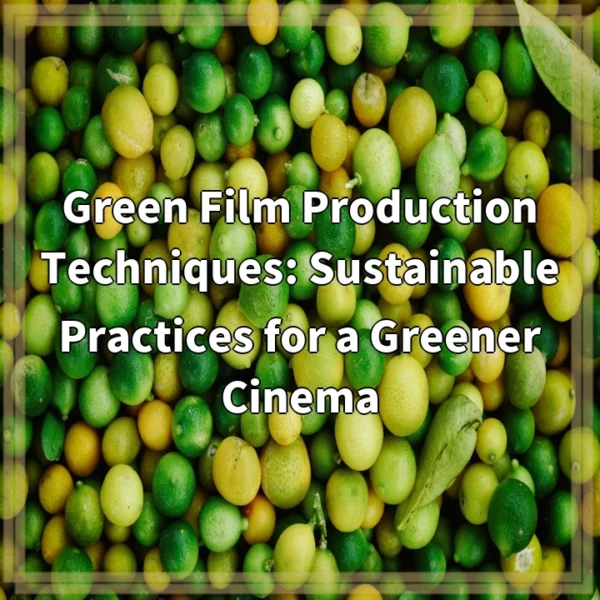 Green Film Production Techniques: Sustainable Practices for a Greener Cinema