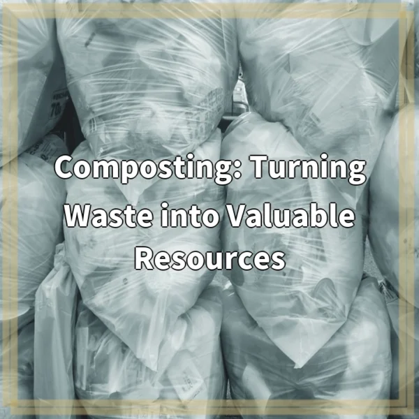 Composting: Turning Waste into Valuable Resources