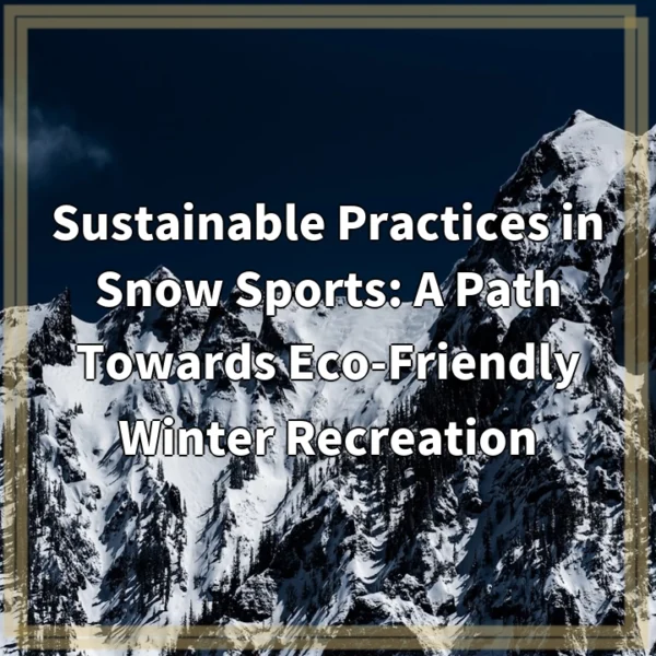 Sustainable Practices in Snow Sports: A Path Towards Eco-Friendly Winter Recreation