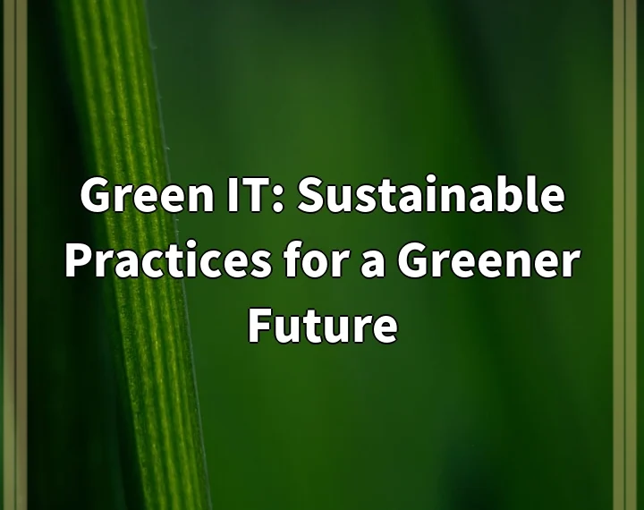 Green IT: Sustainable Practices for a Greener Future