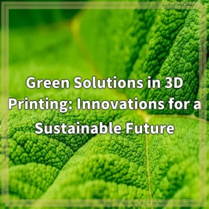 Green Solutions in 3D Printing: Innovations for a Sustainable…