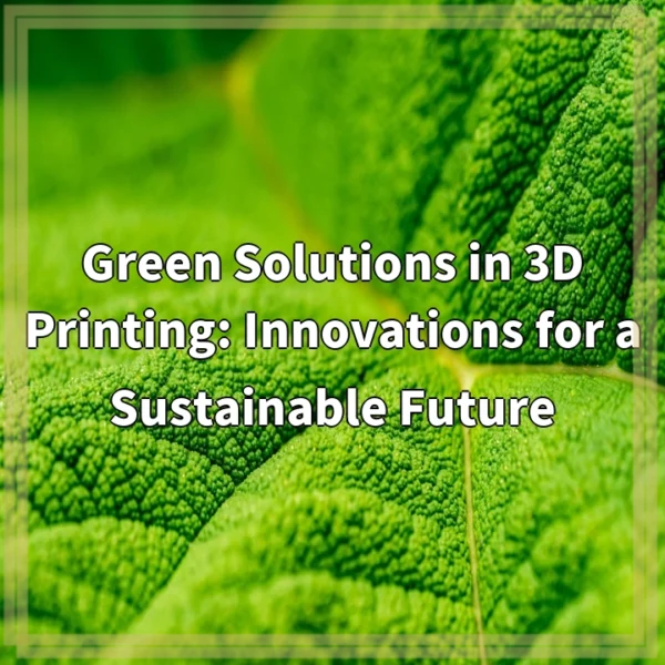 Green Solutions in 3D Printing: Innovations for a Sustainable Future