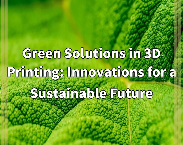 Green Solutions in 3D Printing: Innovations for a Sustainable Future