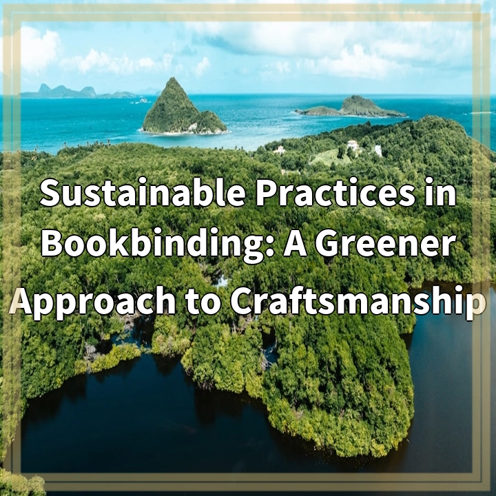 Sustainable Practices in Bookbinding: A Greener Approach to Craftsmanship