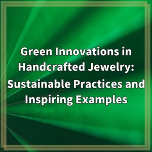 Green Innovations in Handcrafted Jewelry: Sustainable Practices and Inspiring…