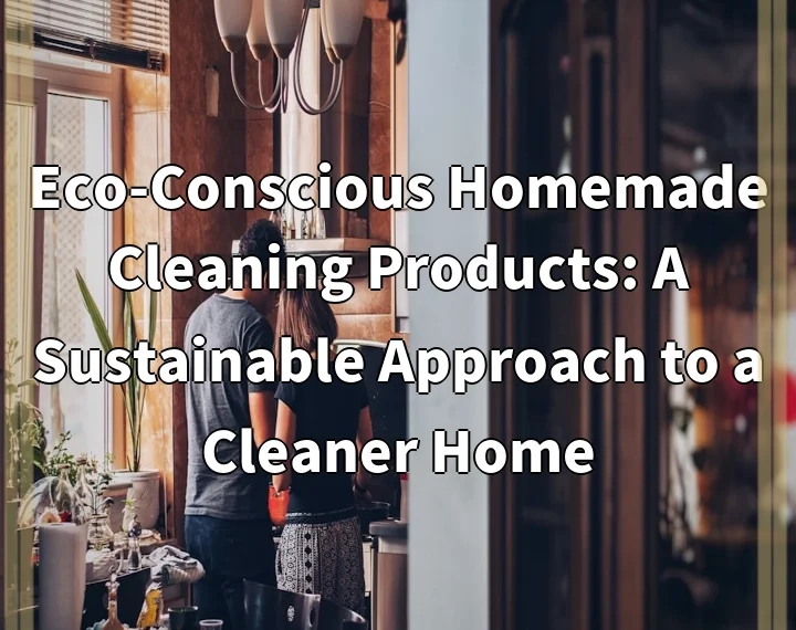 Eco-Conscious Homemade Cleaning Products: A Sustainable Approach to a Cleaner…