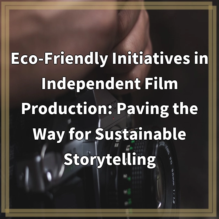 Eco-Friendly Initiatives in Independent Film Production