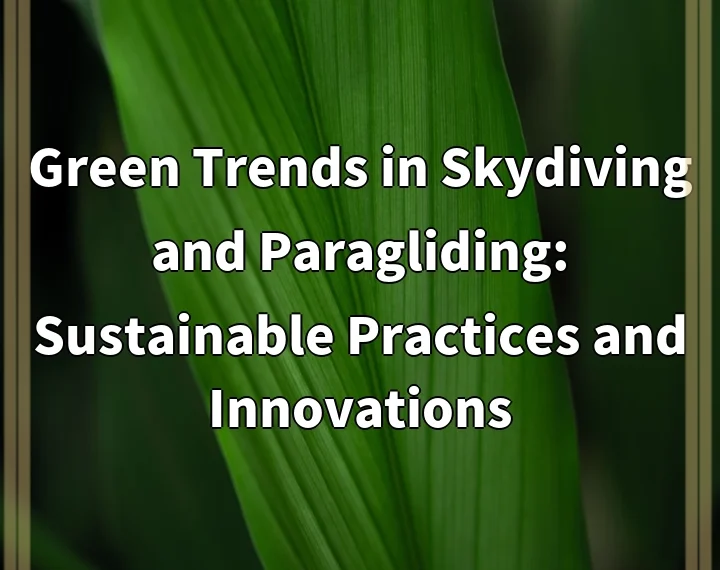 Green Trends in Skydiving and Paragliding: Sustainable Practices and Innovations