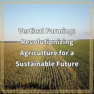 Vertical Farming: Revolutionizing Agriculture for a Sustainable Future