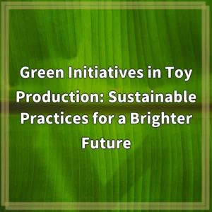 Green Initiatives in Toy Production: Sustainable Practices for a…